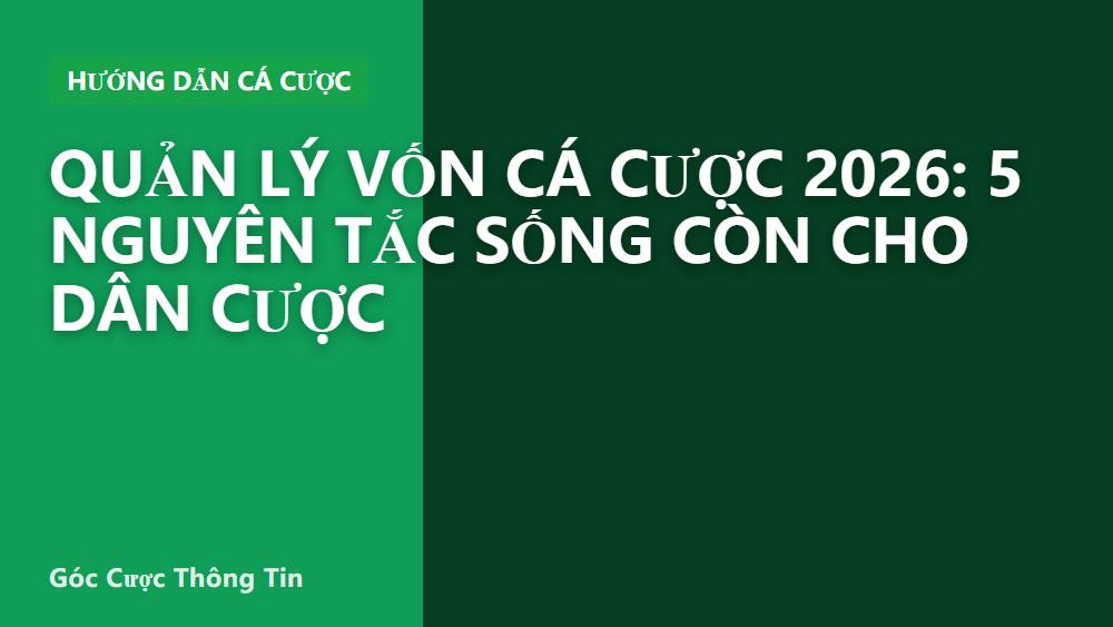 Quản lý vốn cá cược 2026: 5 nguyên tắc sống còn cho dân cược