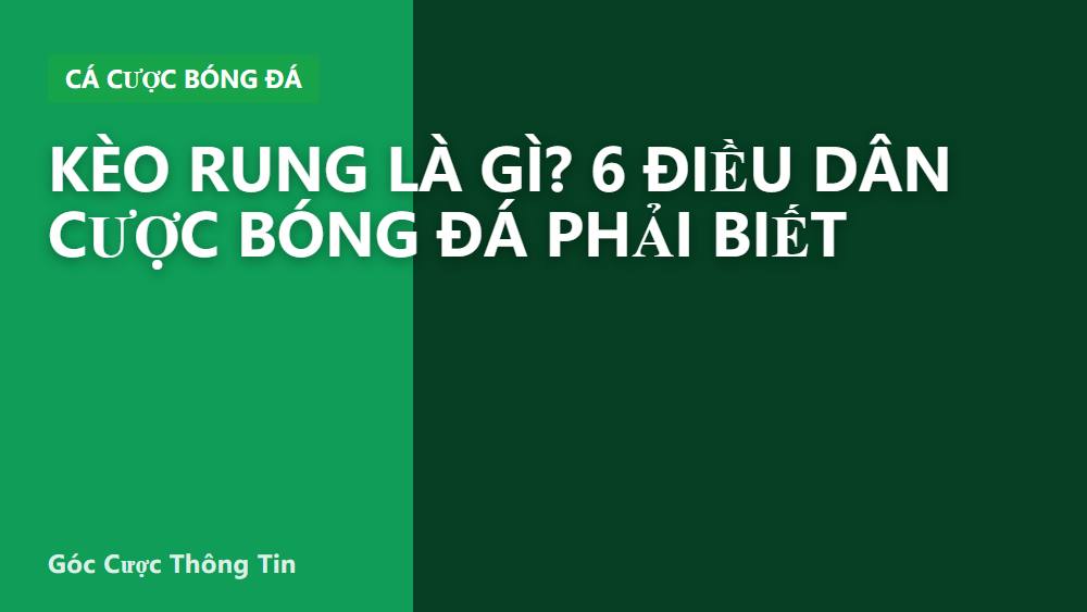 Kèo rung là gì? 6 điều dân cược bóng đá phải biết