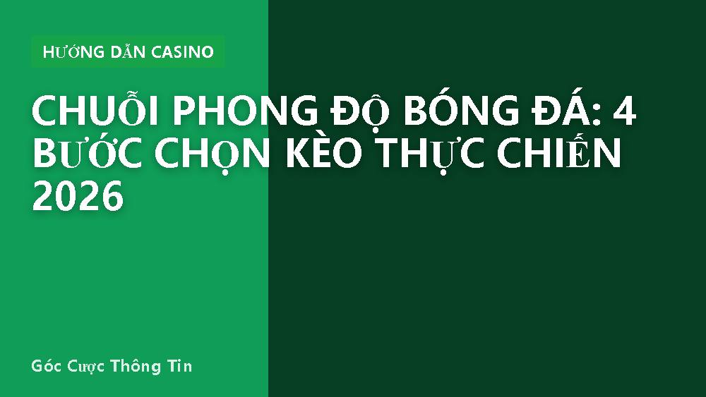 Chuỗi phong độ bóng đá: 4 bước chọn kèo thực chiến 2026